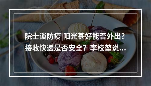 院士谈防疫|阳光甚好能否外出？接收快递是否安全？李校堃说——