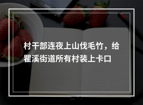 村干部连夜上山伐毛竹，给瞿溪街道所有村装上卡口