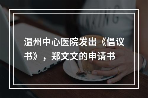温州中心医院发出《倡议书》，郑文文的申请书