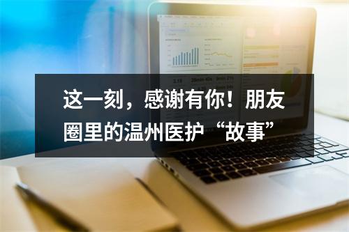 这一刻，感谢有你！朋友圈里的温州医护“故事”