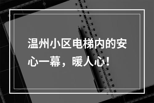 温州小区电梯内的安心一幕，暖人心！