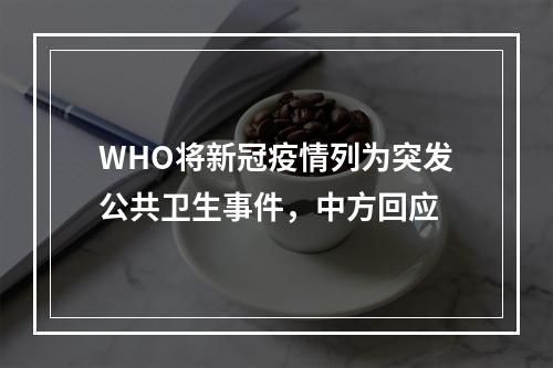 WHO将新冠疫情列为突发公共卫生事件，中方回应
