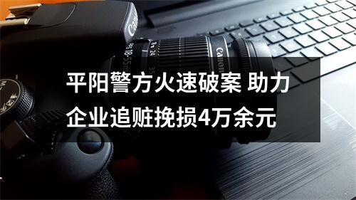 平阳警方火速破案 助力企业追赃挽损4万余元