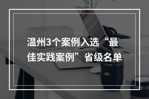 温州3个案例入选“最佳实践案例”省级名单