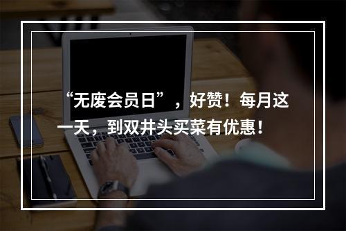 “无废会员日”，好赞！每月这一天，到双井头买菜有优惠！