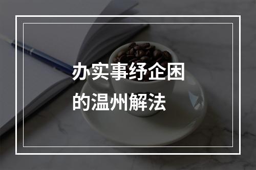 办实事纾企困的温州解法