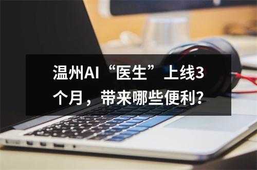 温州AI“医生”上线3个月，带来哪些便利？