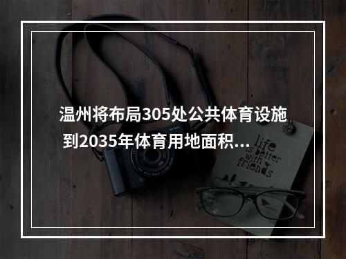 温州将布局305处公共体育设施 到2035年体育用地面积达0.6平方米/人以上