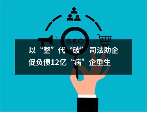 以“整”代“破” 司法助企促负债12亿“病”企重生