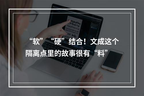 “软”“硬”结合！文成这个隔离点里的故事很有“料”