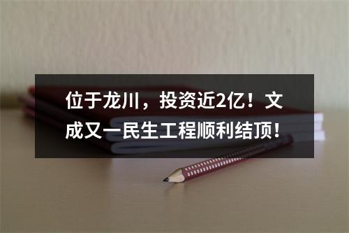 位于龙川，投资近2亿！文成又一民生工程顺利结顶！