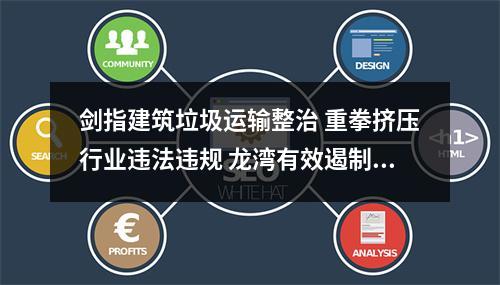 剑指建筑垃圾运输整治 重拳挤压行业违法违规 龙湾有效遏制建筑垃圾处置乱象