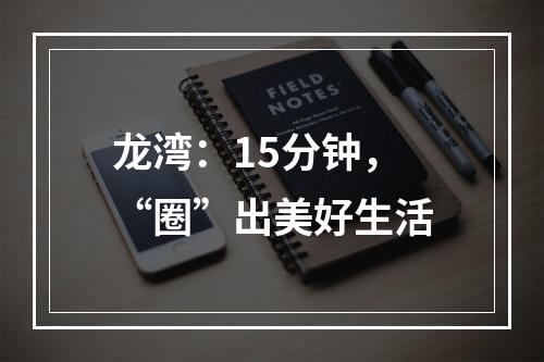 龙湾：15分钟，“圈”出美好生活