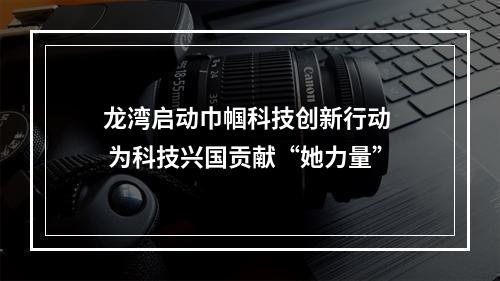 龙湾启动巾帼科技创新行动  为科技兴国贡献“她力量”