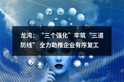 龙湾：“三个强化”牢筑“三道防线” 全力助推企业有序复工