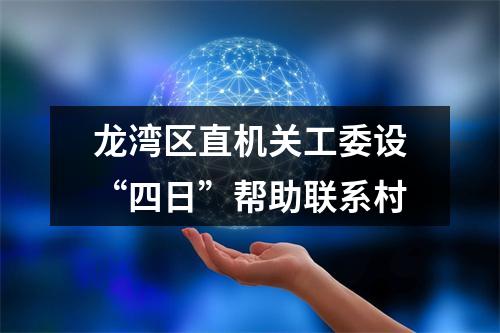 龙湾区直机关工委设“四日”帮助联系村