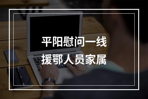 平阳慰问一线援鄂人员家属