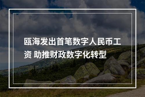 瓯海发出首笔数字人民币工资 助推财政数字化转型