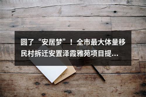 圆了“安居梦”！全市最大体量移民村拆迁安置泽霞雅苑项目提前竣工交付