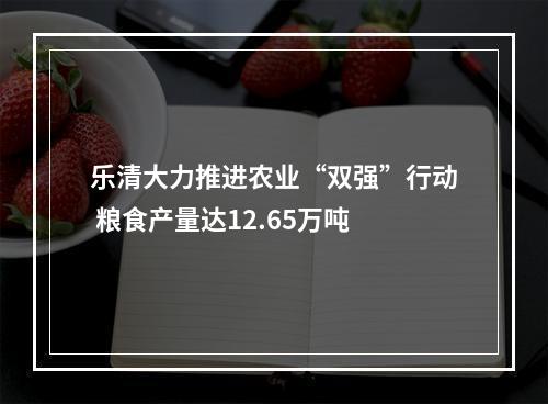 乐清大力推进农业“双强”行动 粮食产量达12.65万吨