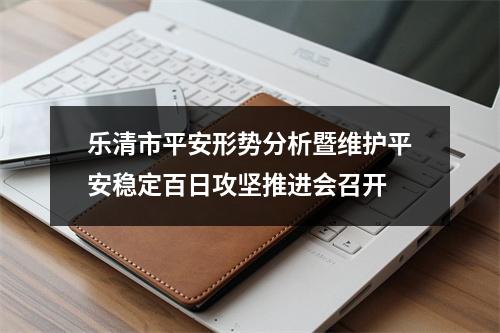 乐清市平安形势分析暨维护平安稳定百日攻坚推进会召开