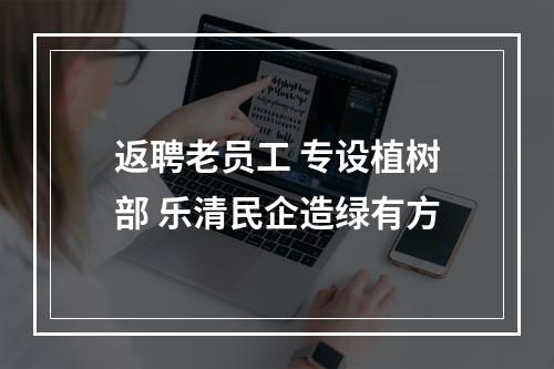 返聘老员工 专设植树部 乐清民企造绿有方