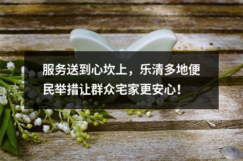服务送到心坎上，乐清多地便民举措让群众宅家更安心！