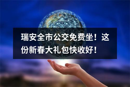 瑞安全市公交免费坐！这份新春大礼包快收好！