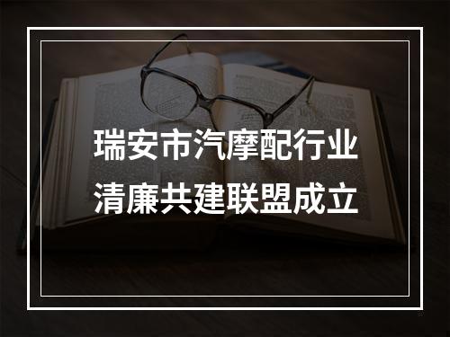 瑞安市汽摩配行业清廉共建联盟成立