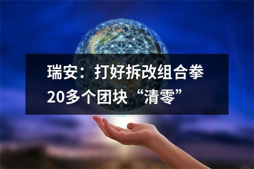 瑞安：打好拆改组合拳 20多个团块“清零”
