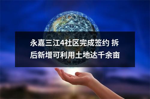 永嘉三江4社区完成签约 拆后新增可利用土地达千余亩