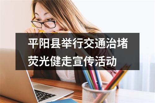 平阳县举行交通治堵荧光健走宣传活动