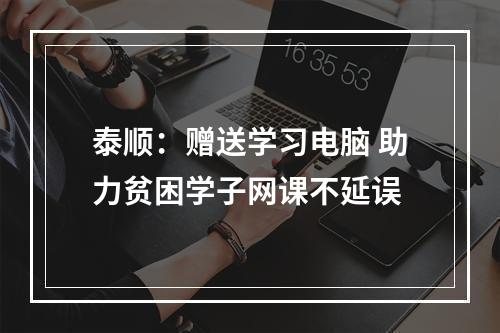 泰顺：赠送学习电脑 助力贫困学子网课不延误