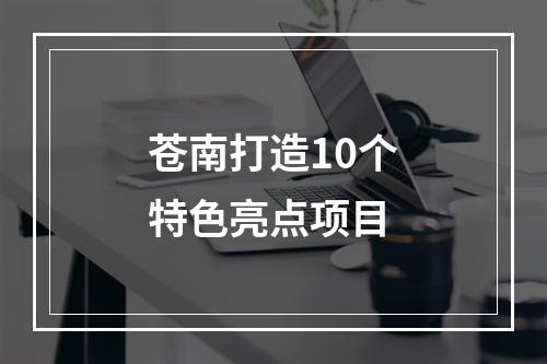 苍南打造10个特色亮点项目