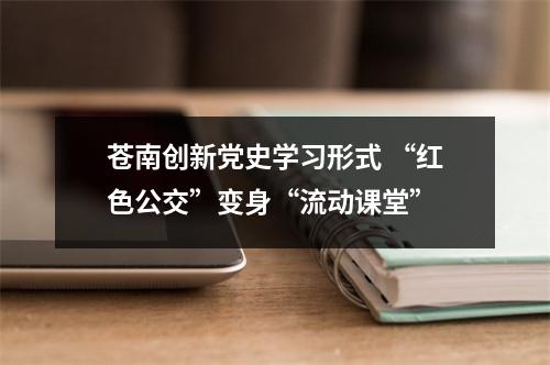 苍南创新党史学习形式 “红色公交”变身“流动课堂”
