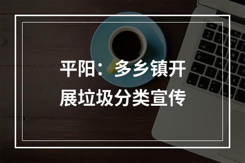平阳：多乡镇开展垃圾分类宣传