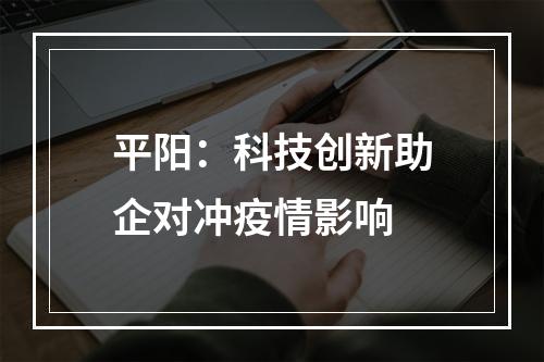 平阳：科技创新助企对冲疫情影响