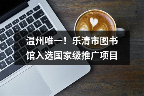 温州唯一！乐清市图书馆入选国家级推广项目