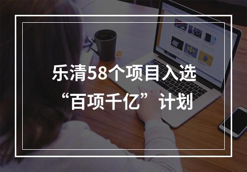 乐清58个项目入选“百项千亿”计划