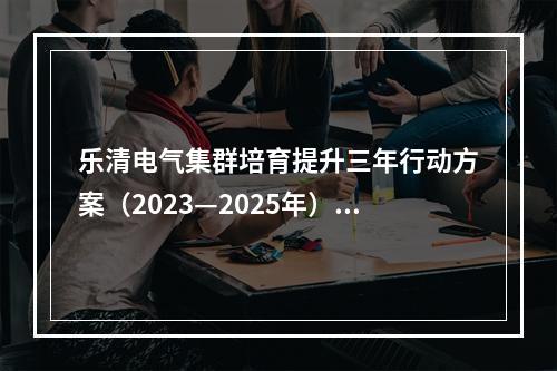 乐清电气集群培育提升三年行动方案（2023—2025年）正式发布