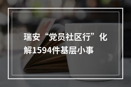 瑞安“党员社区行”化解1594件基层小事