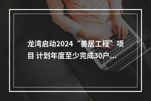 龙湾启动2024“善居工程”项目 计划年度至少完成30户改造