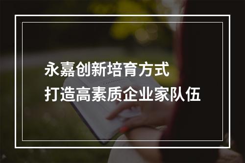 永嘉创新培育方式  打造高素质企业家队伍