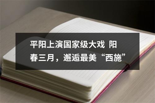 平阳上演国家级大戏  阳春三月，邂逅最美“西施”
