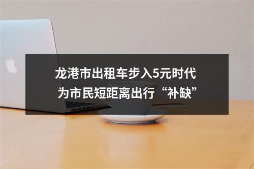 龙港市出租车步入5元时代  为市民短距离出行“补缺”