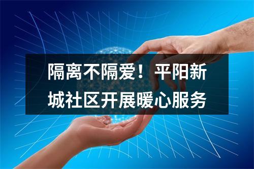 隔离不隔爱！平阳新城社区开展暖心服务