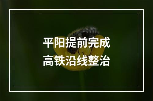 平阳提前完成高铁沿线整治