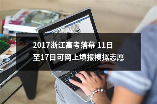 2017浙江高考落幕 11日至17日可网上填报模拟志愿