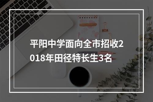 平阳中学面向全市招收2018年田径特长生3名