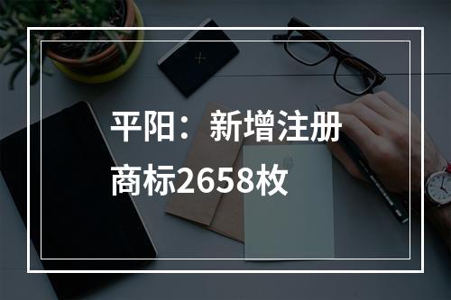 平阳：新增注册商标2658枚